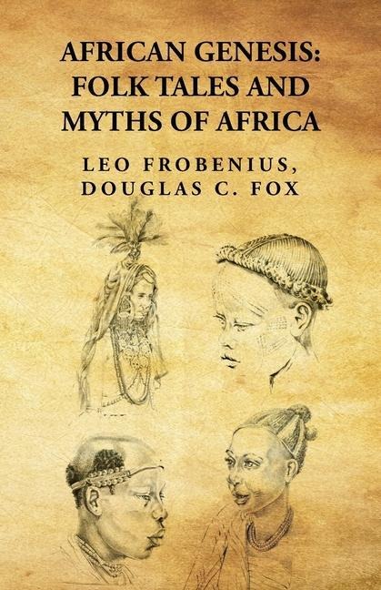 African Genesis: Folk Tales and Myths of Africa : Folk Tales and Myths of Africa By: Leo Frobenius, Douglas C. Fox