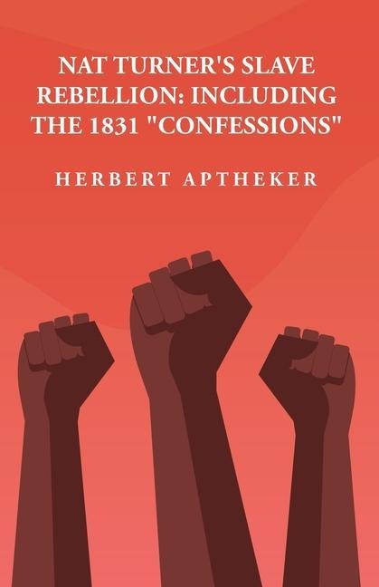 Nat Turners Slave Rebellion: Including the 1831 Confessions: Including the 1831 Confessions By: Herbert Aptheker