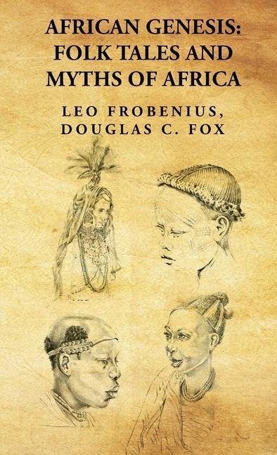 African Genesis: Folk Tales and Myths of Africa: Folk Tales and Myths of Africa : Folk Tales and Myths of Africa By: Leo Frobenius, Douglas C. Fox