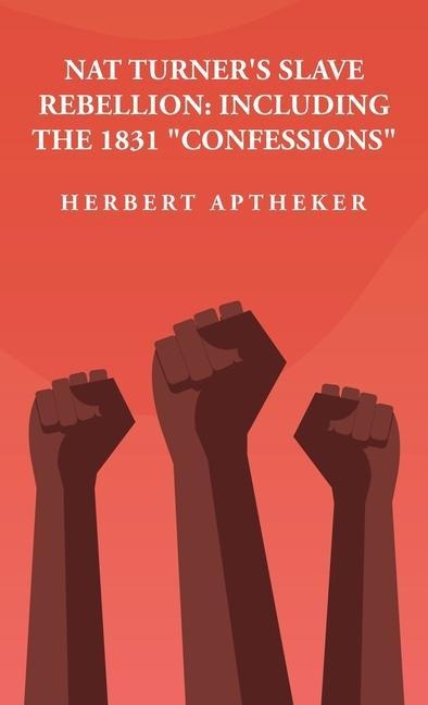 Nat Turners Slave Rebellion: Including the 1831 Confessions: Including the 1831 Confessions By: Herbert Aptheker