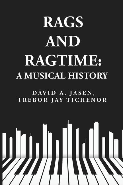 Rags and Ragtime: A Musical History: A Musical History  : A Musical History  By: David A. Jasen, Trebor Jay Tichenor