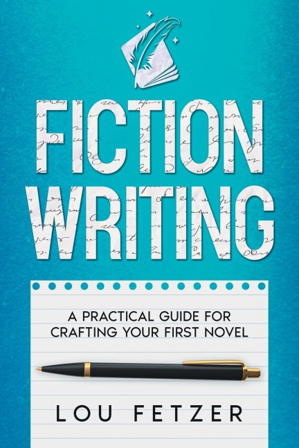 Fiction Writing: A Practical Guide for Crafting Your First Novel