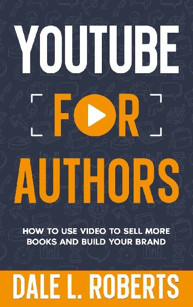 YouTube for Authors: How to Use Video to Sell More Books and Build Your Brand