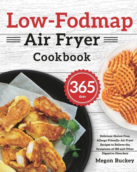 Low-Fodmap Air Fryer Cookbook: 365-Day Delicious Gluten-Free, Allergy-Friendly Air Fryer Recipes to Relieve the Symptoms of IBS and Other Digestive Disorders