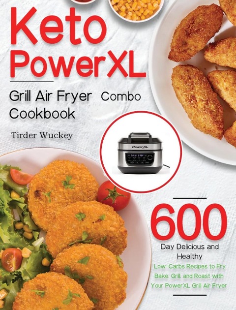 Keto PowerXL Grill Air Fryer Combo Cookbook: 600-Day Delicious and Healthy Low-Carbs Recipes to Fry, Bake, Grill, and Roast with Your PowerXL Grill Air Fryer Combo