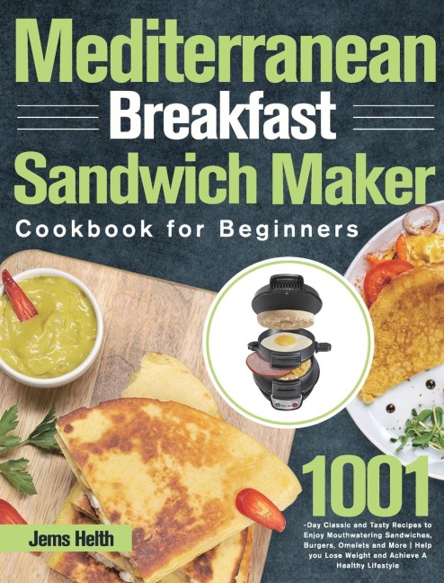 Mediterranean Breakfast Sandwich Maker Cookbook for Beginners: 1001-Day Classic and Tasty Recipes to Enjoy Mouthwatering Sandwiches, Burgers, Omelets and More | Help you Lose Weight and Achieve A Healthy Lifestyle