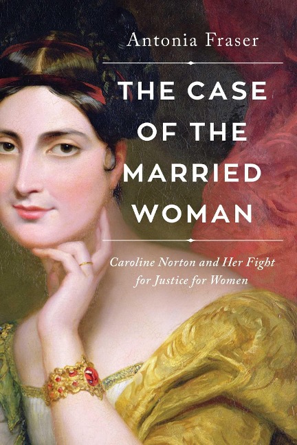The Case of the Married Woman: Caroline Norton and Her Fight for Womens Justice
