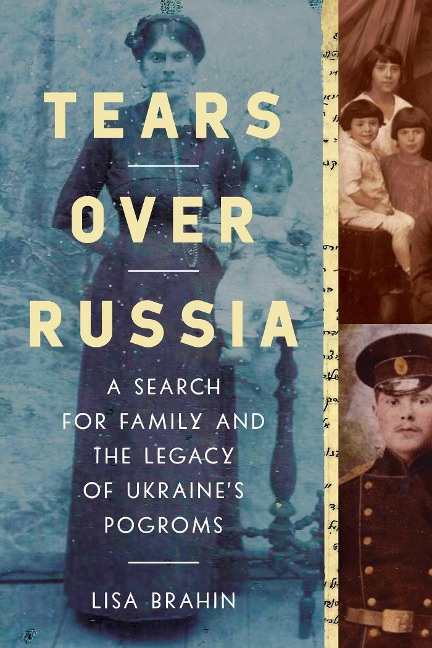 Tears Over Russia: A Search for Family and the Legacy of Ukraines Pogroms