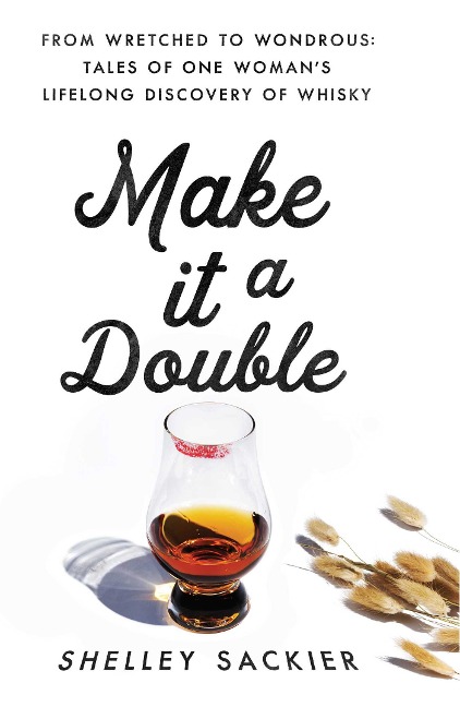 Make it a Double: From Wretched to Wondrous: Tales of One Womans Lifelong Discovery of Whisky
