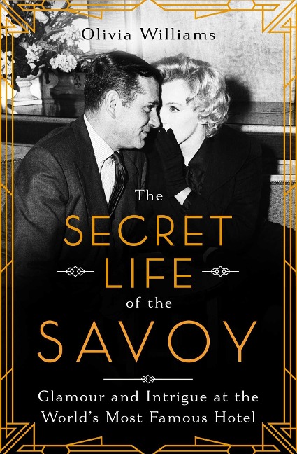 The Secret Life of the Savoy: Glamour and Intrigue at the Worlds Most Famous Hotel