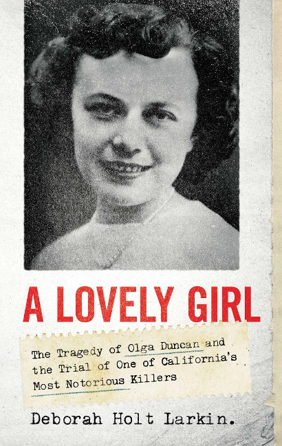 A Lovely Girl: The Tragedy of Olga Duncan and the Trial of One of Californias Most Notorious Killers
