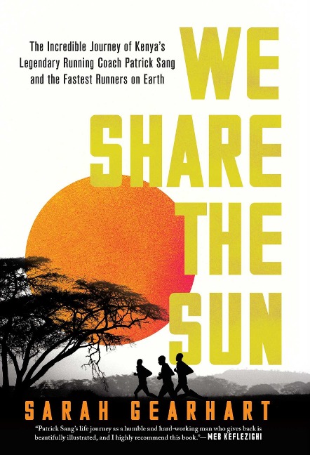 We Share the Sun: The Incredible Journey of Kenyas Legendary Running Coach Patrick Sang and the Fastest Runners on Earth