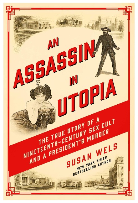 An Assassin in Utopia The True Story of a Nineteenth-Century Sex Cult and a President's Murder