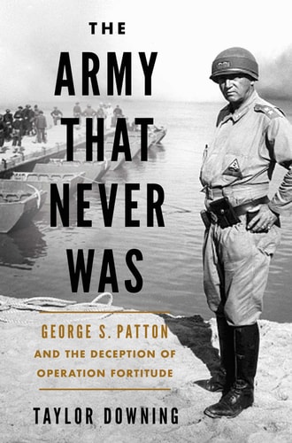 The Army that Never Was George S. Patton and the Deception of Operation Fortitude