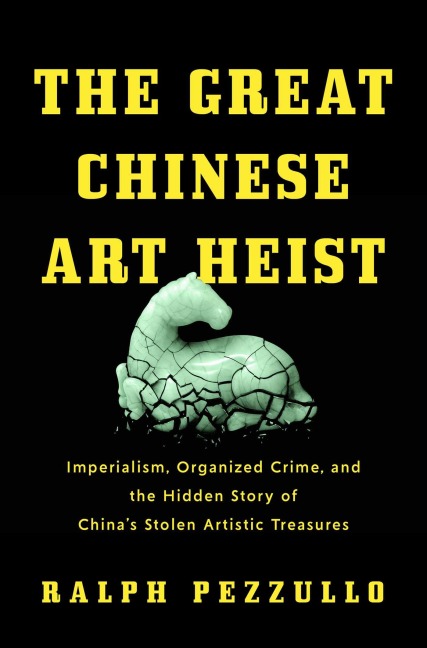 The Great Chinese Art Heist: Imperialism, Organized Crime, and the Hidden Story of Chinas Stolen Artistic Treasures