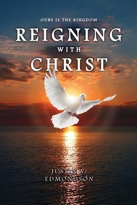 Reigning with Christ: Ours is the Kingdom