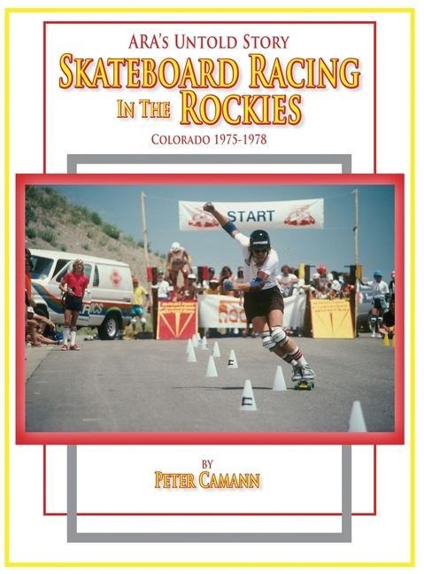 ARAs Untold Story: Skateboard Racing in the Rockies: Colorado 1975-1978