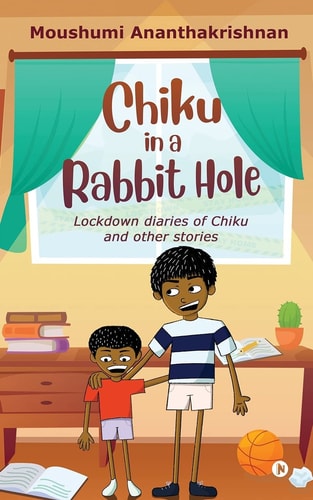 Chiku in a Rabbit Hole Lockdown Diaries of Chiku and Other Stories