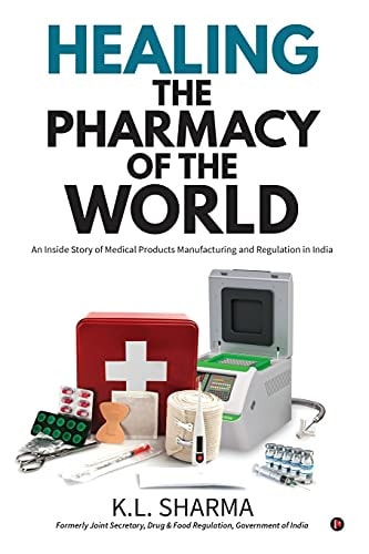 Healing the Pharmacy of the World An Inside Story of Medical Products Manufacturing and Regulation in India