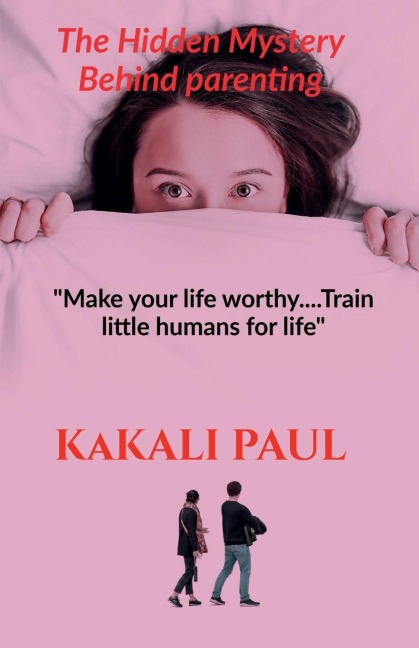 The Hidden Mystery Behind Parenting: &quot;Make your Life Worthy.....train little humans for life&quot;