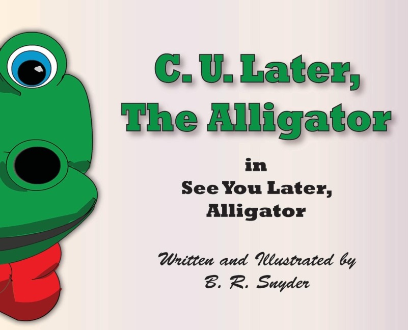 C. U. Later the Alligator: See You Later, Alligator