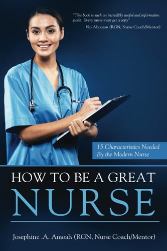 How To Be A Great Nurse 15 Characteristics Needed by the Modern Nurse