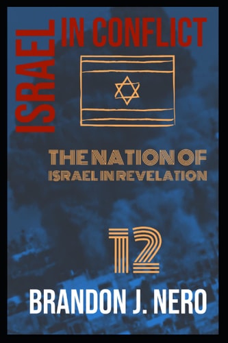 Israel In Conflict The Nation of Israel in View of Revelation Twelve