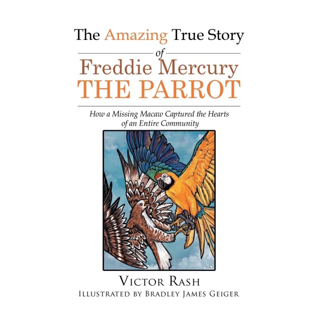 The Amazing True Story of Freddie Mercury The Parrot: How a Missing Macaw Captured the Hearts of an Entire Community