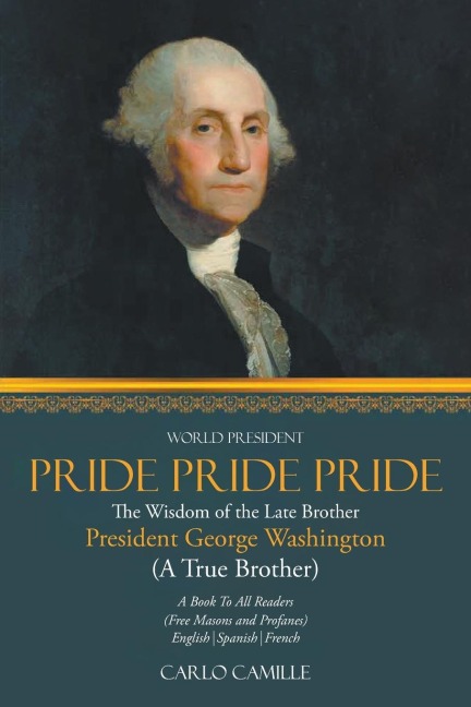 PRIDE PRIDE PRIDE: The Wisdom of the Late Brother President George Washington  (A True Brother)