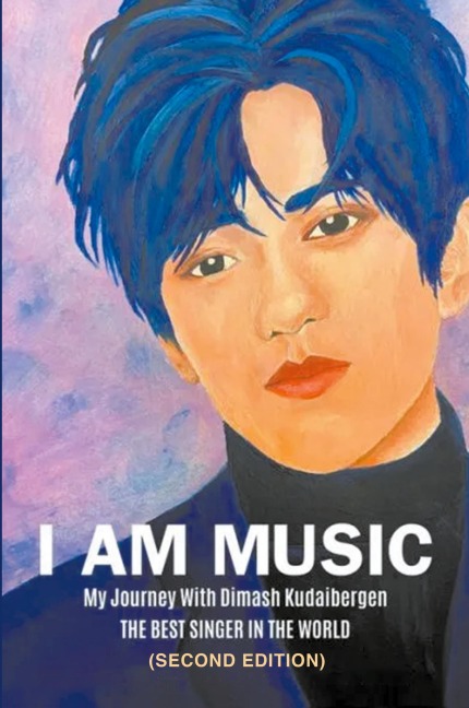 I AM MUSIC: My Journey With Dimash Kudaibergen: THE BEST SINGER IN THE WORLD (Second Edition)