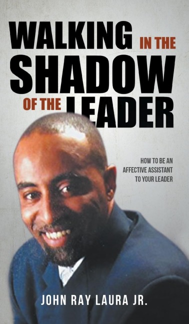 WALKING IN THE SHADOW OF THE LEADER: How to be an Affective Assistant to your Leader