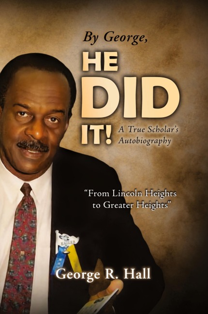 By George, He Did It!: A True Scholars Autobiography