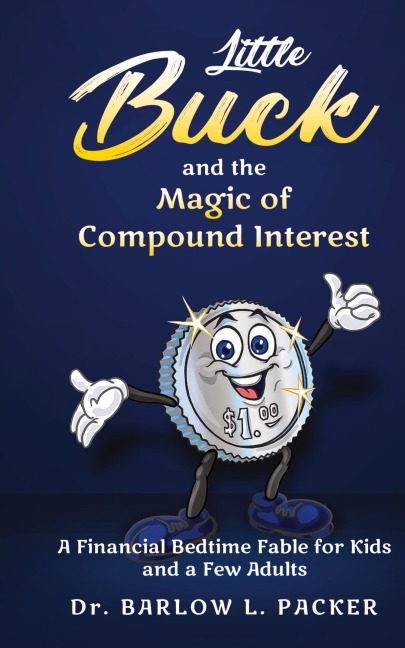 Little Buck and the Magic of Compound Interest: A Bedtime Fable for Kids and a Few Parents Too