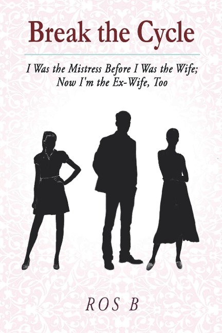 Break the Cycle: I Was the Mistress Before I was the Wife; Now Im the Ex-Wife, Too
