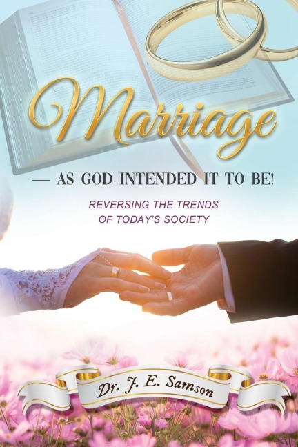 Marriage ~  As God Intended It to Be!: Reversing the Trends of Todays Society