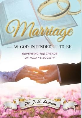 MARRIAGE As God Intended It to Be!: Reversing the Trends of Todays Society