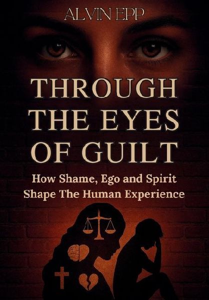 Through the Eyes of Guilt: How Shame, Ego, and Spirit Shape the Human Experience