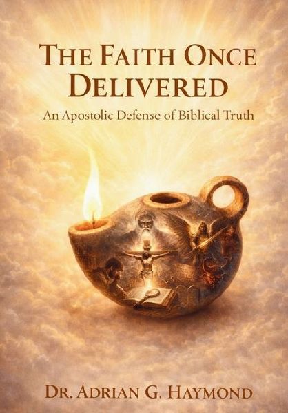 The Faith Once Delivered: An Apostolic Defense of Biblical Truth