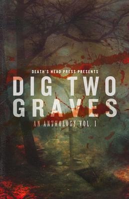 Dig Two Graves: An Anthology Volume 1