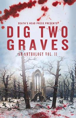 Dig Two Graves: An Anthology Volume 2