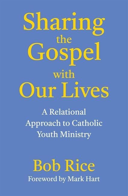 Sharing the Gospel with Our Lives: A Relational Approach to Catholic Youth Ministry