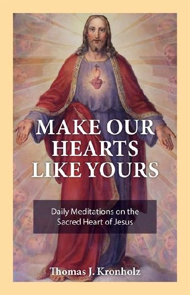 Make Our Hearts Like Yours: Daily Meditations on the Sacred Heart of Jesus