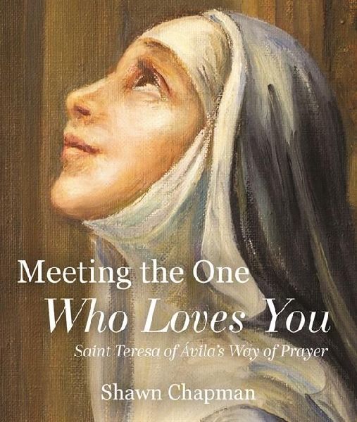 Meeting the One Who Loves You: Saint Teresa of Ávilas Way of Prayer