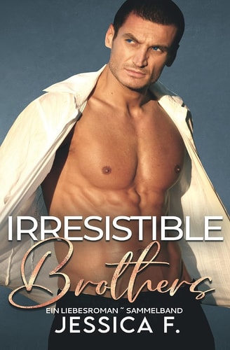 Irresistible Brothers Ein Liebesroman ~ Sammelband