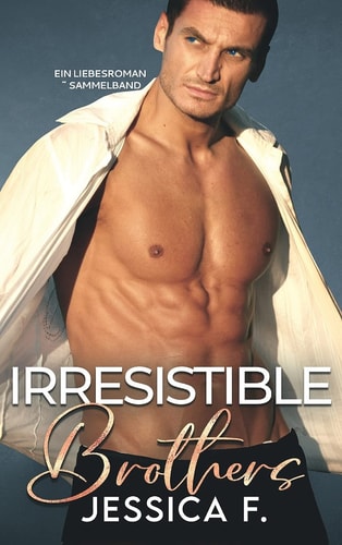Irresistible Brothers Ein Liebesroman ~ Sammelband