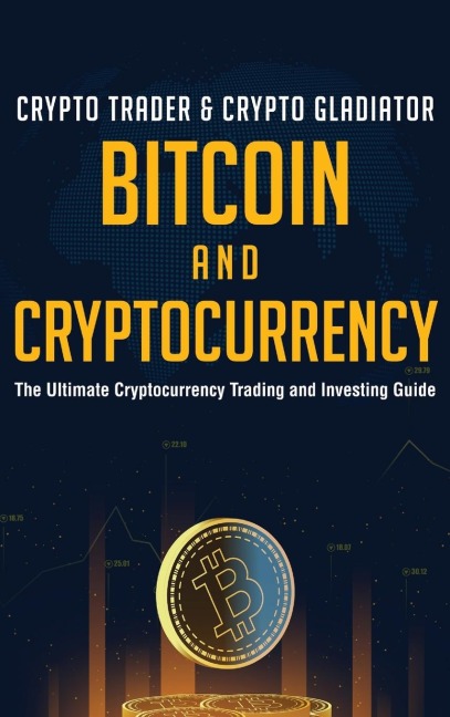 Bitcoin And Cryptocurrency: The Ultimate Cryptocurrency Trading And Investing Guide
