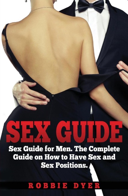 Sex Guide Sex Guide for Men. The Complete Guide on How to Have Sex and Sex Positions