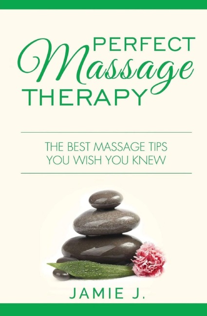 Perfect Massage Therapy: The Best Massage Tips You Wish You Knew