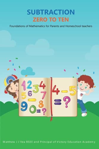 Subtraction Zero to Ten Foundations of Mathematics for Parents and Homeschool Teachers