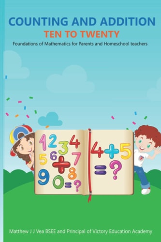 Counting and Addition Ten to Twenty Foundations of Mathematics for Parents and Homeschool Teachers